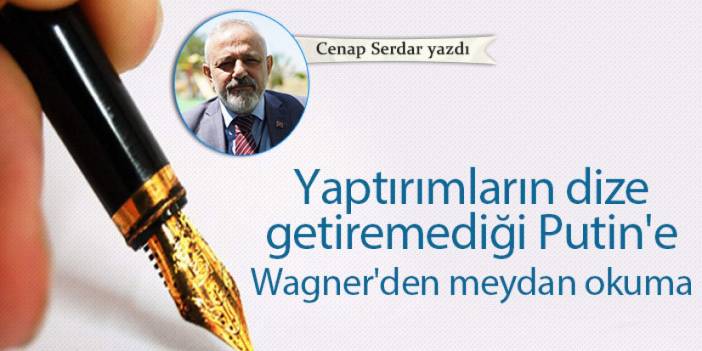 Yaptırımların dize getiremediği Putin'e Wagner'den meydan okuma