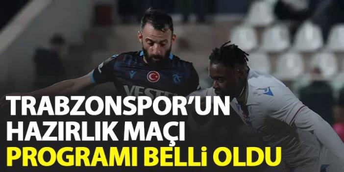 Trabzonspor'un hazırlık maçı programı ve saatleri belli oldu