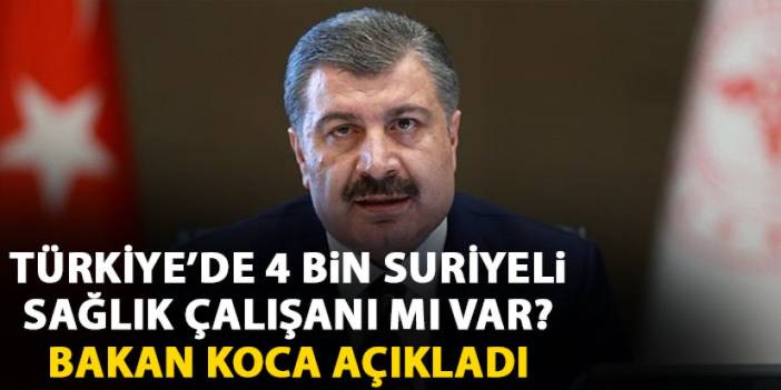 Türkiye'de 4 bin Suriyeli sağlık çalışanı mı var? Bakan Koca açıkladı