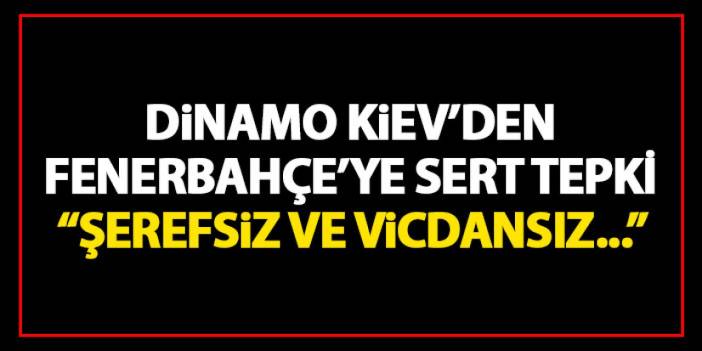 Dinamo Kiev'den Fenerbahçe'ye sert tepki "Sizi şerefsiz ve vicdansız bıraktı"