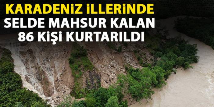 Karadeniz illerinde selde mahsur kalan 86 kişi kurtarıldı