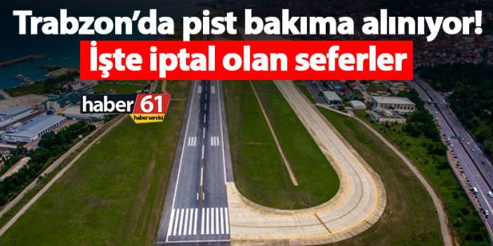 Trabzon Havalimanı'nda pist bakıma alınıyor! İşte iptal olan seferler