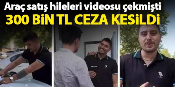 Araç satış hileleri videosu çekmişti! rekor ceza kesildi