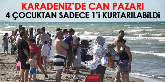 Karadeniz’de can pazarı: 2 çocuk boğuldu, 1 kayıp, 1 çocuk kurtarıldı