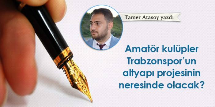 Amatör kulüpler Trabzonspor'un altyapı projesinin neresinde olacak?