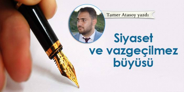 Siyaset ve "vazgeçilmez" büyüsü!