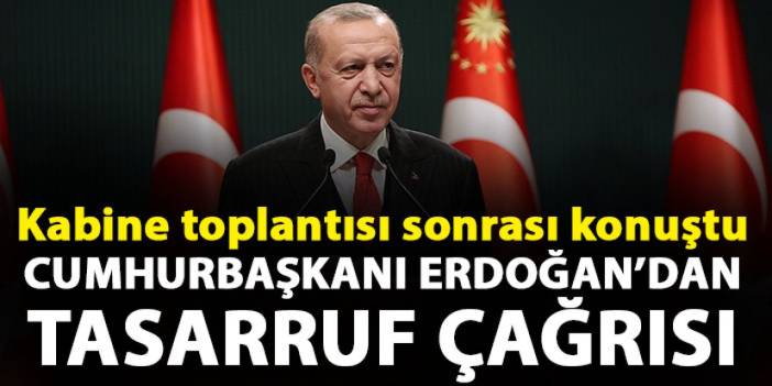 Cumhurbaşkanı Erdoğan'dan tasarruf çağrısı! Kabine toplantısı sonrası konuştu