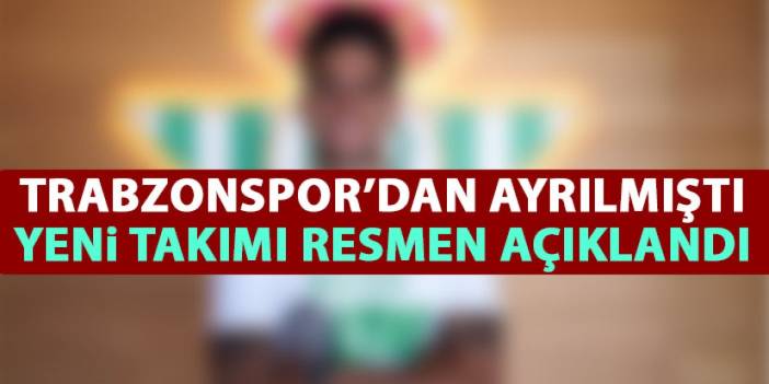 Trabzonspor'dan ayrılmıştı! Yeni takımını resmen duyurdular