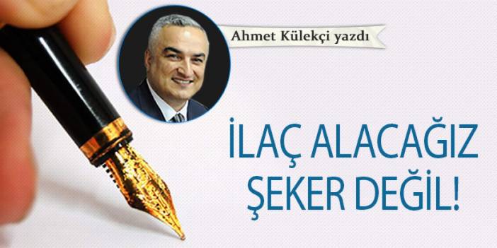 İlaç alacağız şeker değil!