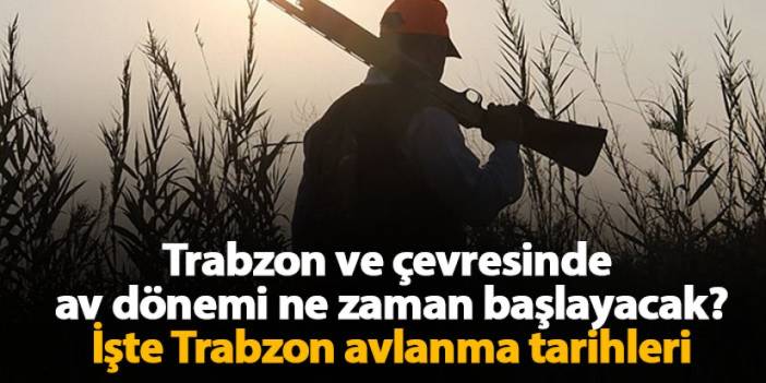 Trabzon ve çevresinde av dönemi ne zaman başlayacak! İşte Trabzon avlanma tarihleri