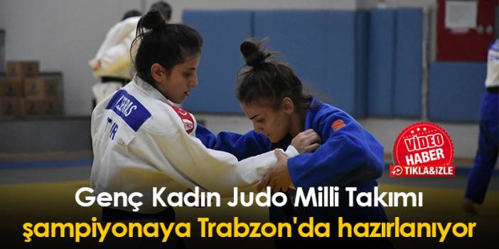 Genç Kadın Judo Milli Takımı, şampiyonaya Trabzon'da hazırlanıyor