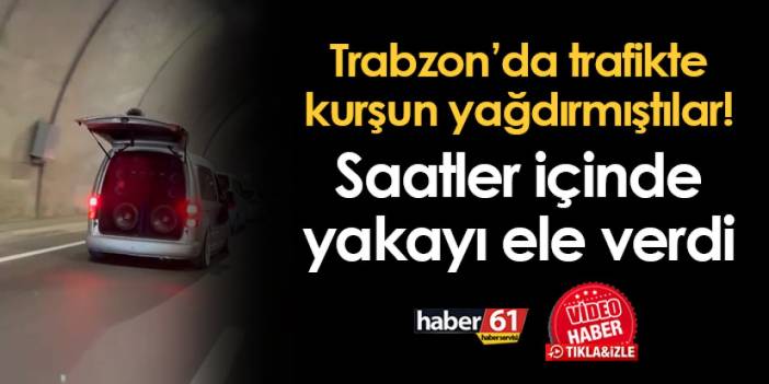 Trabzon'da trafikte kurşun yağdırmıştılar! Saatler içinde yakayı ele verdi