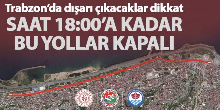 Trabzonlular dikkat! Saat 18:00 kadar bu yollar kapalı