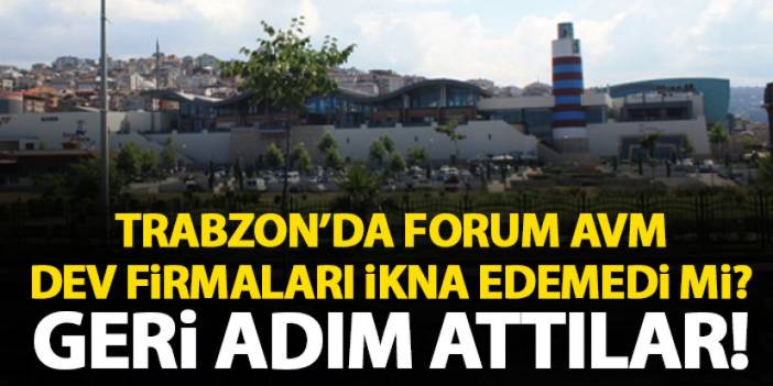 Trabzon’da Forum AVM’e dev markaları ikna edemedi mi? Geri adım attılar