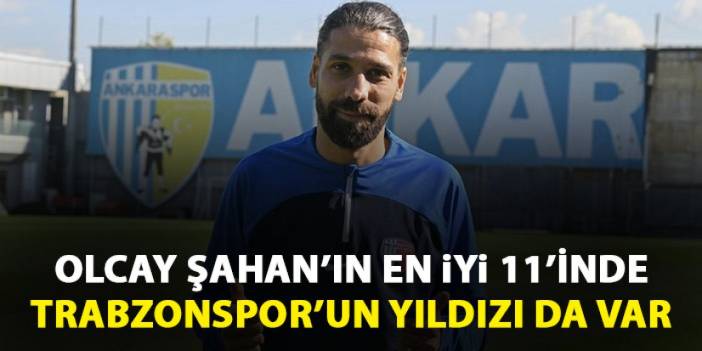 Olcay Şahan'ın en iyi 11'inde Trabzonsporlu yıldız da yer aldı