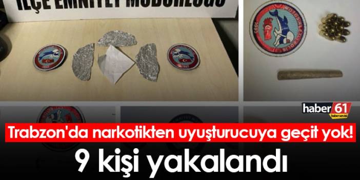 Trabzon'da narkotikten uyuşturucuya geçit yok! 9 kişi yakalandı