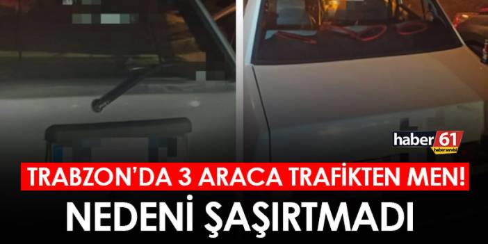 Trabzon’da 3 araca trafikten men! Nedeni şaşırtmadı