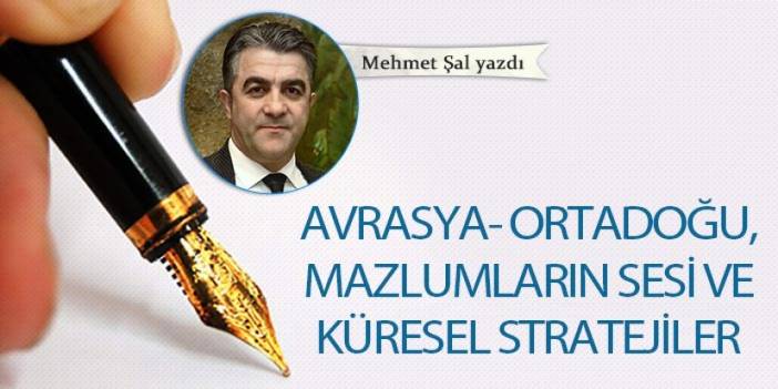 Avrasya-Ortadoğu, mazlumların sesi ve küresel stratejiler