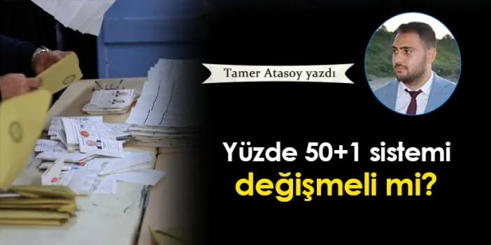 Yüzde 50+1 sistemi değişmeli mi?