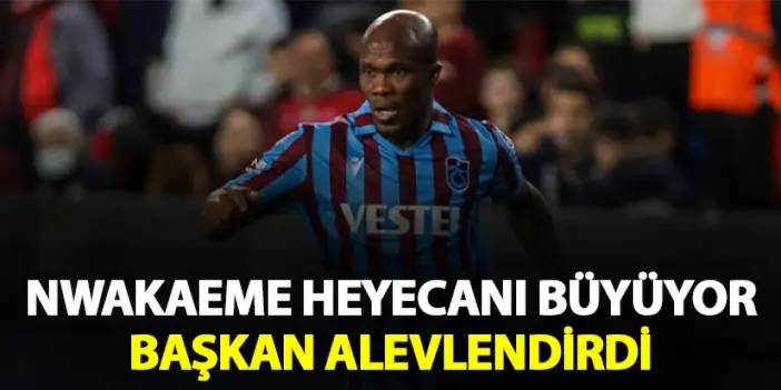 Trabzonspor'da Nwakaeme heyecanı sürüyor! "Sürekli görüşüyoruz"