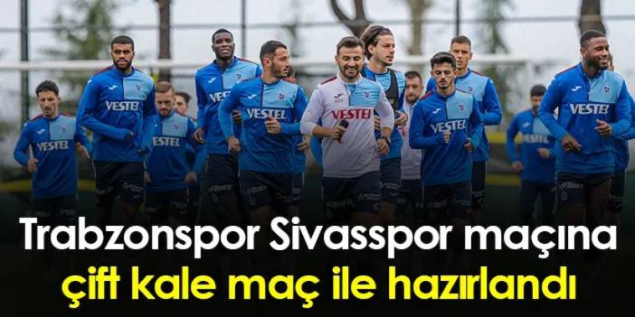 Trabzonspor Sivasspor maçına çift kale maç ile hazırlandı