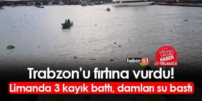 Trabzon'u fırtına vurdu! Limanda 3 kayık battı, damları su bastı