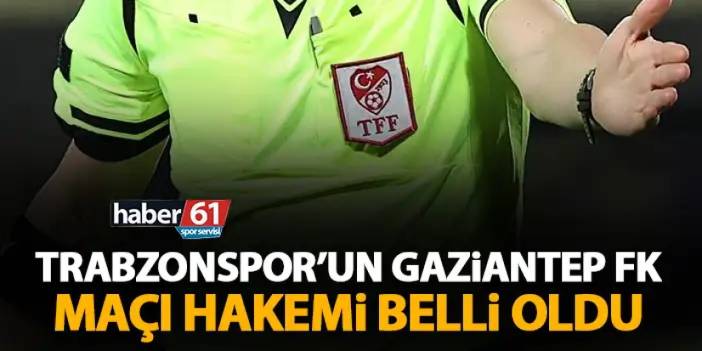 Trabzonspor'un Gaziantep FK maçı hakemleri belli oldu