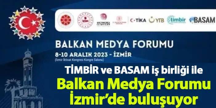TİMBİR ve BASAM iş birliği ile Balkan Medya Forumu İzmir’de buluşuyor