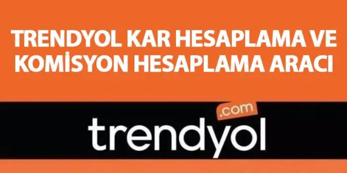 Trendyol kar hesaplama aracı! Trendyol kar ve komisyon hesaplama