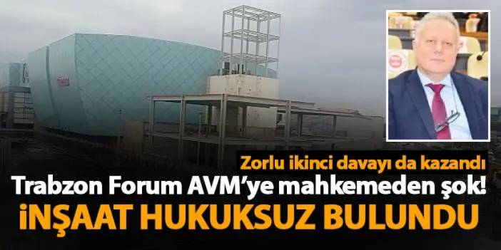 Trabzon Forum AVM’ye mahkemeden şok! İnşaat hukuksuz bulundu