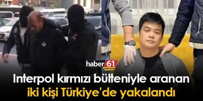 Interpol kırmızı bülteniyle aranan iki kişi Türkiye’de yakalandı