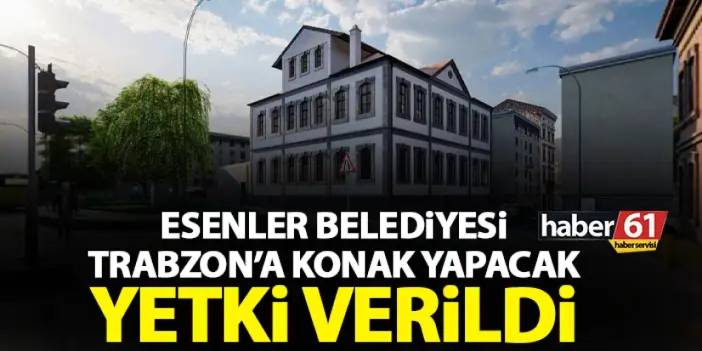 Esenler Belediyesi Trabzon’a konak yapacak! Mecliste onaylandı