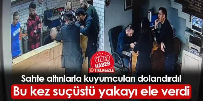 Sahte altınlarla kuyumcuları dolandırdı! Bu kez suçüstü yakayı ele verdi