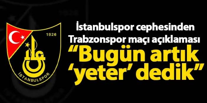 İstanbulspor cephesinde Trabzonspor maçı açıklaması “Bugün artık ‘yeter’ dedik”