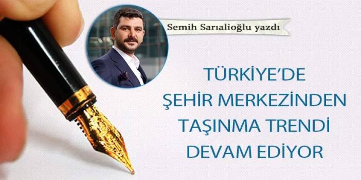 Türkiye’de şehir merkezinden taşınma trendi devam ediyor