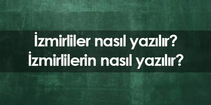 İzmirliler nasıl yazılır? İzmirlilerin nasıl yazılır?