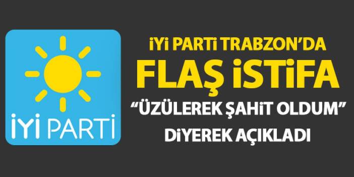 İYİ Parti Trabzon’da flaş istifa! Meclis üyesi istifa etti