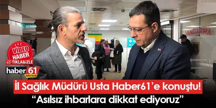 İl Sağlık Müdürü Usta Haber61’e konuştu! “Asılsız ihbarlara dikkat ediyoruz”