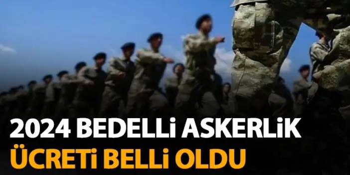 2024 Bedelli askerlik ücreti ne kadar? Bedelli askerlik ücreti zamlandı