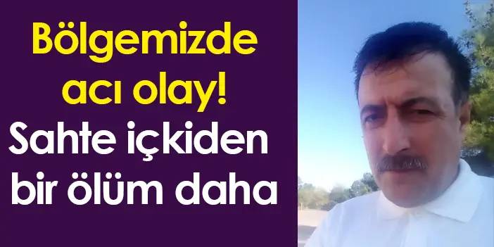 Bölgemizde acı olay! Sahte içkiden bir ölüm daha