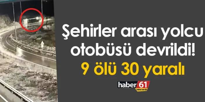 Şehirler arası yolcu otobüsü devrildi! 9 ölü 30 yaralı