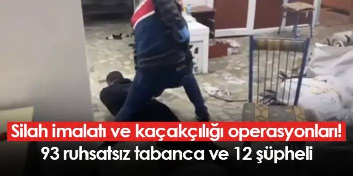 Silah imalatı ve kaçakçılığı operasyonları! 93 ruhsatsız tabanca ve 12 şüpheli