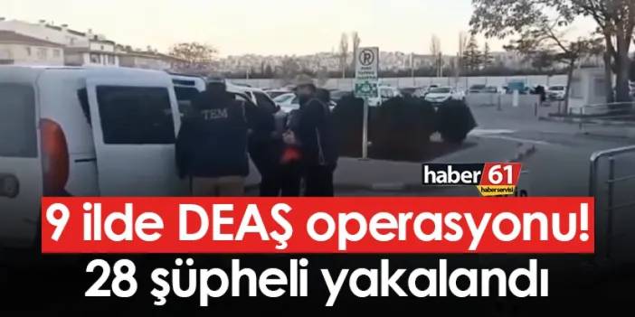 9 ilde DEAŞ operasyonu! 28 şüpheli yakalandı