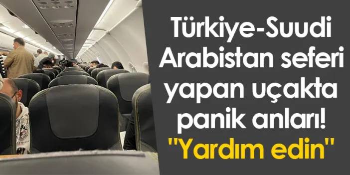 Türkiye-Suudi Arabistan seferi yapan uçakta panik anları! "Yardım edin"