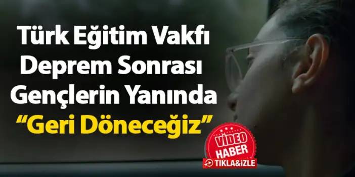 Türk Eğitim Vakfı, Deprem Sonrası Gençlerin Yanında: Geri Döneceğiz