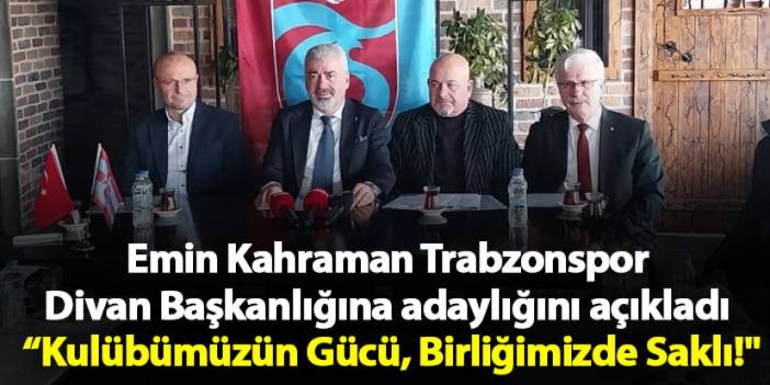 Emin Kahraman Trabzonspor Divan Başkanlığına adaylığını açıkladı! “Kulübümüzün Gücü, Birliğimizde Saklı!"