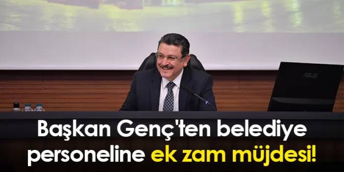 Başkan Genç'ten belediye personeline ek zam müjdesi!