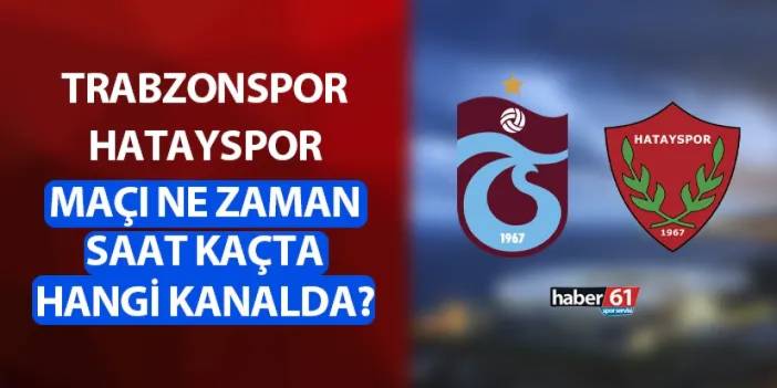 Trabzonspor - Hatayspor maçı ne zaman, saat kaçta, hangi kanalda?