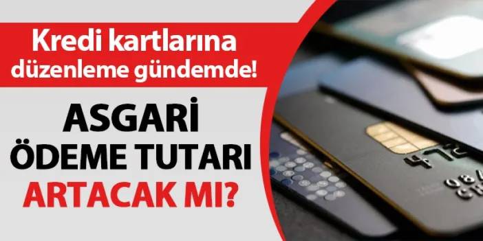 Kredi kartlarına düzenleme gündemde! Asgari ödeme tutarı artacak mı?