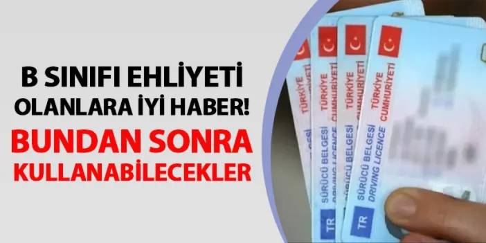 B sınıfı ehliyete olanlara iyi haber! Bundan sonra kullanabilecekler